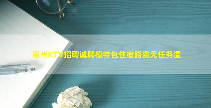 泉州KTV招聘诚聘模特包住宿路费无任务温